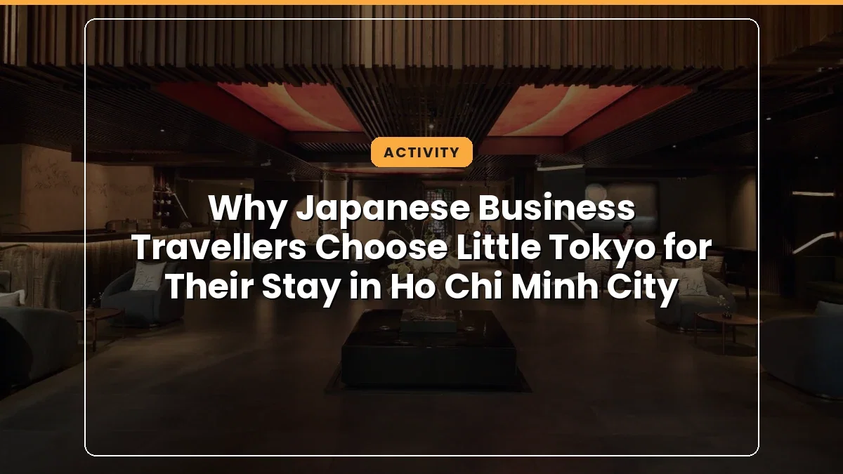 Why Japanese Business Travellers Choose Little Tokyo for Their Stay in Ho Chi Minh City