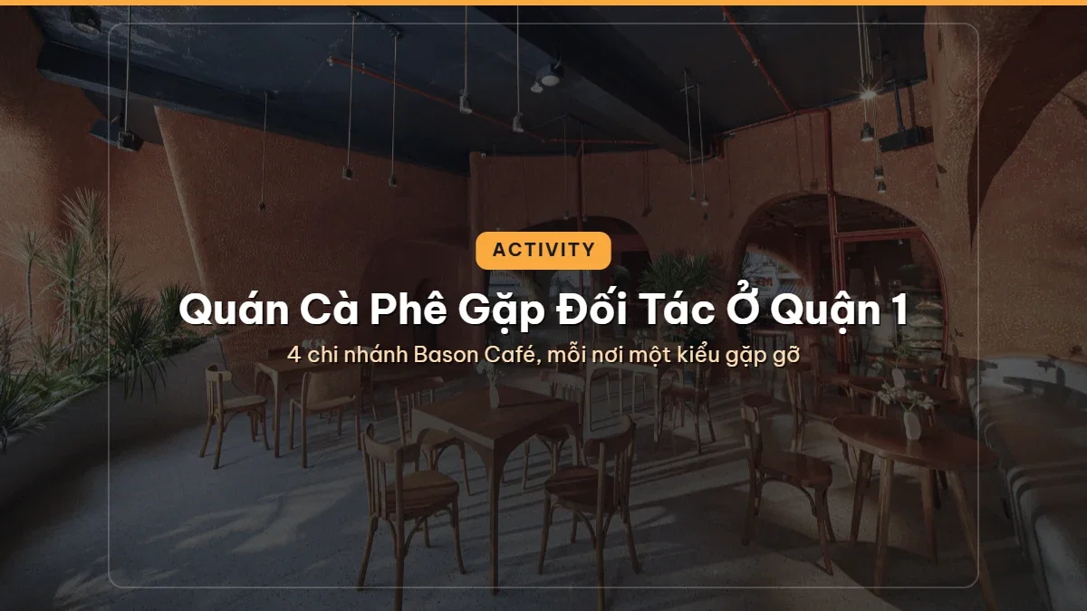 Quán Cà Phê Gặp Đối Tác Quận 1: 4 Chi Nhánh Bason Café