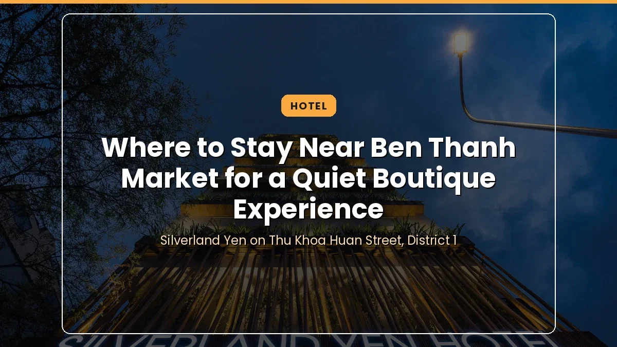 Nên ở đâu gần chợ Bến Thành để có trải nghiệm boutique yên tĩnh