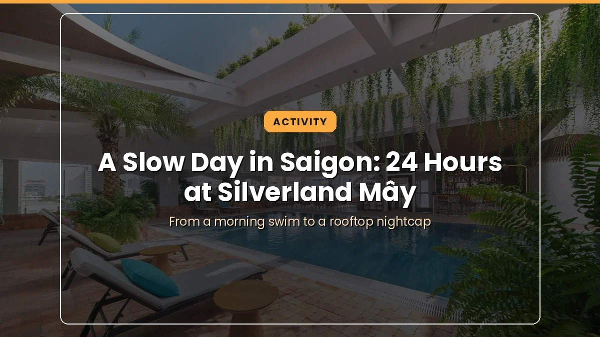 A Slow Day in Saigon: How to Spend 24 Hours at Silverland Mây