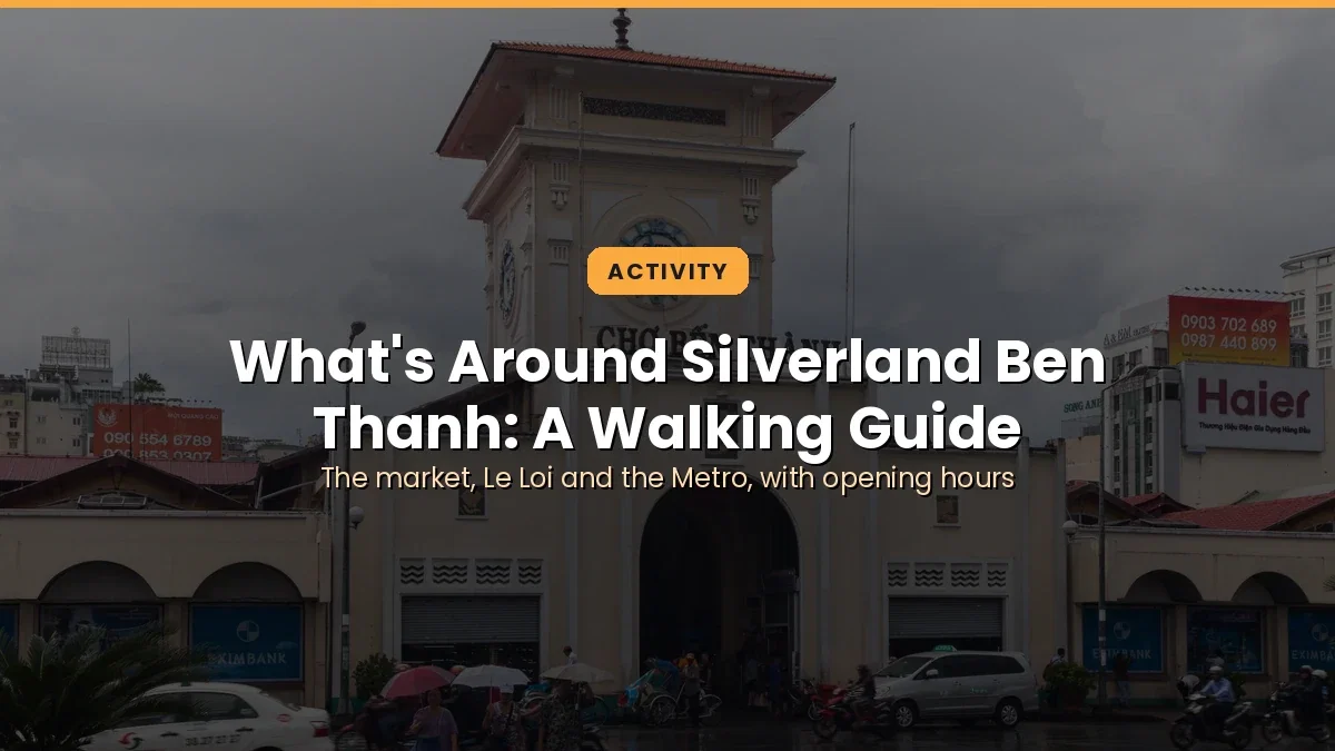 What’s Around Silverland Ben Thanh: A Walking Guide to the Market, Le Loi and Beyond