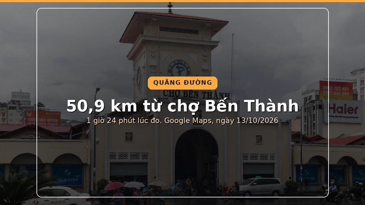 Sân bay Long Thành: khai thác từng giai đoạn và đi từ Quận 1 mất bao lâu 2 Chợ Bến Thành ở Quận 1, điểm tính quãng đường 50,9 km tới sân bay Long Thành