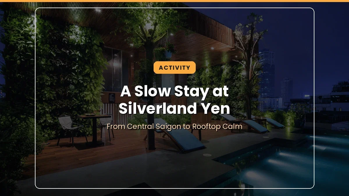 From Central Saigon to Rooftop Calm: A Slow Stay at Silverland Yen