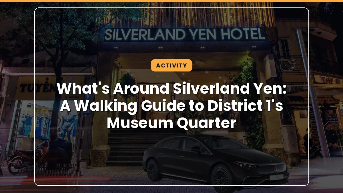 What’s Around Silverland Yen: A Walking Guide to District 1’s Museum Quarter