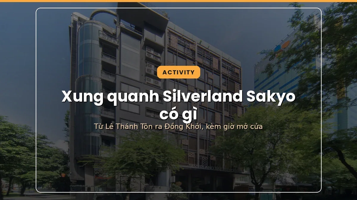 Xung quanh Silverland Sakyo có gì: cẩm nang đi bộ từ Lê Thánh Tôn ra Đồng Khởi